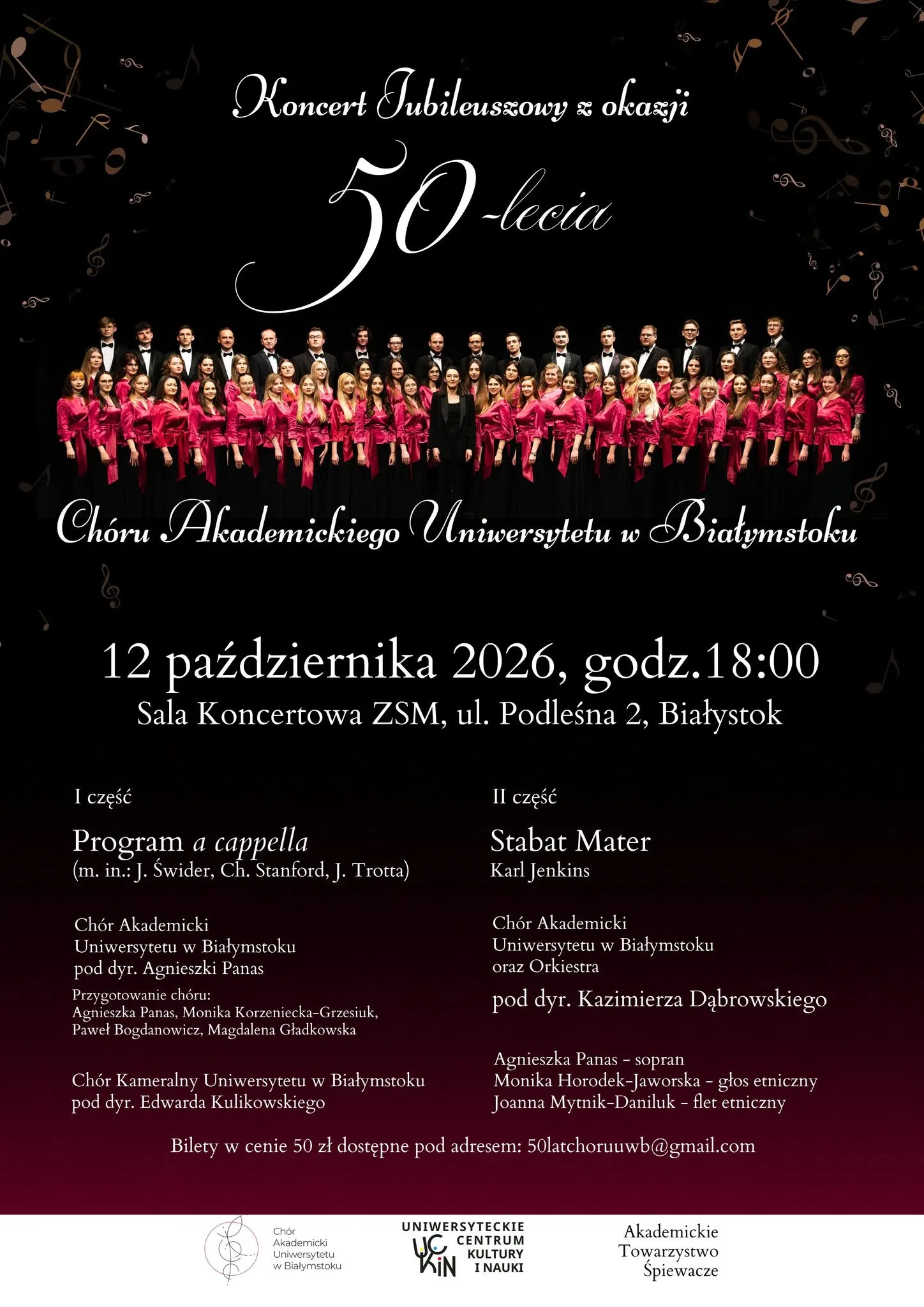 Plakat zapowiadający Koncert Jubileuszowy z okazji 50-lecia Chóru Akademickiego Uniwersytetu w Białymstoku. Wydarzenie odbędzie się 12 października 2026 roku o godzinie 18:00 w Sali Koncertowej ZSM przy ulicy Podleśnej 2 w Białymstoku. Bilety w cenie 50 zł są dostępne pod adresem e-mail: 50latchoruuwb@gmail.com. Program koncertu – Część I: Program a cappella (m. in. J. Świder, Ch. Stanford, J. Trotta) w wykonaniu Chóru Akademickiego Uniwersytetu w Białymstoku pod dyrekcją Agnieszki Panas; przygotowanie chóru: Agnieszka Panas, Monika Korzeniecka-Grzesiuk, Paweł Bogdanowicz, Magdalena Gładkowska; gościnnie wystąpi Chór Kameralny Uniwersytetu w Białymstoku pod dyrekcją Edwarda Kulikowskiego. Część II: Stabat Mater autorstwa Karla Jenkinsa w wykonaniu Chóru Akademickiego Uniwersytetu w Białymstoku oraz Orkiestry pod dyrekcją Kazimierza Dąbrowskiego; soliści: Agnieszka Panas (sopran), Monika Horodek-Jaworska (głos etniczny) oraz Joanna Mytnik-Daniluk (flet etniczny).